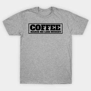 Coffee makes me feel less murdery T-Shirt